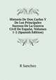 Historia De Don Carlos Y De Los Principales Sucesos De La Guerra Civil De Espana, Volumes 1-2 (Spanish Edition), R Sanchez 