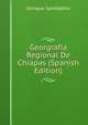 Georgrafia Regional De Chiapas (Spanish Edition), Enrique Santibanrz 