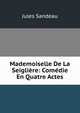 Mademoiselle De La Seigliere: Comedie En Quatre Actes, Jules Sandeau 