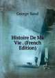 Histoire De Ma Vie . (French Edition), George Sand 
