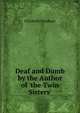 Deaf and Dumb by the Author of 'the Twin Sisters'., Elizabeth Sandham 