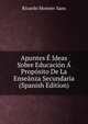 Apuntes E Ideas Sobre Educacion A Proposito De La Enseanza Secundaria (Spanish Edition), Ricardo Monner Sans 