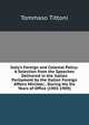 Italy's Foreign and Colonial Policy: A Selection from the Speeches Delivered in the Italian Parliament by the Italian Foreign Affairs Minister, . During His Six Years of Office (1903-1909)., Tommaso Tittoni 