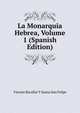 La Monarquia Hebrea, Volume 1 (Spanish Edition), Vicente Bacallar Y Sanna San Felipe 