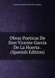 Obras Poeticas De Don Vicente Garcia De La Huerta . (Spanish Edition), Vicente Antonio Garcia de La Huerta 