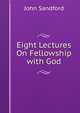 Eight Lectures On Fellowship with God, John Sandford 