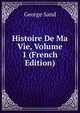 Histoire De Ma Vie, Volume 1 (French Edition), George Sand 
