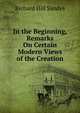 In the Beginning, Remarks On Certain Modern Views of the Creation, Richard Hill Sandys 
