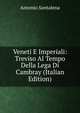 Veneti E Imperiali: Treviso Al Tempo Della Lega Di Cambray (Italian Edition), Antonio Santalena 
