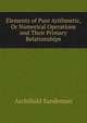 Elements of Pure Arithmetic, Or Numerical Operations and Their Primary Relationships, Archibald Sandeman 