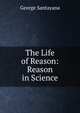 The Life of Reason: Reason in Science, Santayana George 