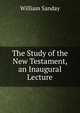 The Study of the New Testament, an Inaugural Lecture, W. Sanday 