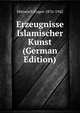 Erzeugnisse Islamischer Kunst (German Edition), Mittwoch Eugen 1876-1942 