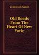 Old Roads From The Heart Of New York;, Comstock Sarah 
