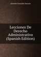 Lecciones De Derecho Administrativo (Spanish Edition), Antonio Gonzalez Saravia 