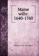 Maine wills: 1640-1760, William M. 1848-1891 Sargent 