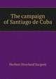 The campaign of Santiago de Cuba, Herbert Howland Sargent 