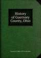 History of Guernsey County, Ohio, Cyrus P. B. 1828-1913. cn Sarchet 