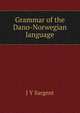 Grammar of the Dano-Norwegian language, J Y Sargent 