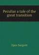 Peculiar a tale of the great transition, Sargent Epes 