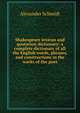Shakespeare lexicon and quotation dictionary: a complete dictionary of all the English words, phrases, and constructions in the works of the poet, Alexander Schmidt 