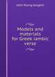 Models and materials for Greek iambic verse, John Young Sargent 