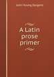 A Latin prose primer, John Young Sargent 