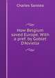 How Belgium saved Europe. With a pref. by Goblet D'Alviella, Sarolea, Charles 