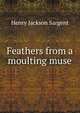 Feathers from a moulting muse, Henry Jackson Sargent 
