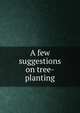 A few suggestions on tree-planting, 