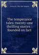 The temperance tales: twenty-one thrilling stories : founded on fact, Lucius M. 1786-1867 Sargent 