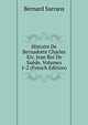 Histoire De Bernadotte Charles Xiv. Jean Roi De Suede, Volumes 1-2 (French Edition), Bernard Sarrans 