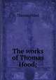 The works of Thomas Hood;, Hood Thomas 