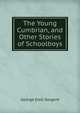 The Young Cumbrian, and Other Stories of Schoolboys, George Etell Sargent 