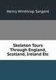 Skeleton Tours Through England, Scotland, Ireland Etc, Henry Winthrop Sargent 
