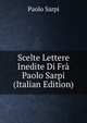 Scelte Lettere Inedite Di Fra Paolo Sarpi (Italian Edition), Paolo Sarpi 