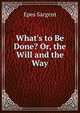 What's to Be Done? Or, the Will and the Way, Sargent Epes 