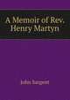 A Memoir of Rev. Henry Martyn, John Sargent 