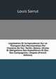 Legislation Et Jurisprudence Sur Le Transport Des Marchandises Par Chemins De Fer: Tarifa.--Delsis.--Droite Et Obligations Des Expediteurs Et Des . Des Compagnies.--Impots (French Edition), Louis Sarrut 