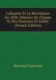 Lafayette Et La Revolution De 1830, Histoire De Choses Et Des Hommes Et Juillet (French Edition), Bernard Sarrans 