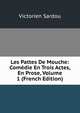 Les Pattes De Mouche: Comedie En Trois Actes, En Prose, Volume 1 (French Edition), Victorien Sardou 