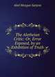 The Aletheian Critic: Or, Error Exposed, by an Exhibition of Truth, Abel Morgan Sarjent 