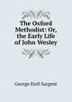 The Oxford Methodist: Or, the Early Life of John Wesley, George Etell Sargent 