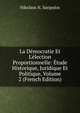 La D?mocratie Et L'?lection Proportionnelle: ?tude Historique, Juridique Et Politique, Volume 2 (French Edition), Nikolaos N. Saripolos 