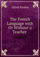 The French Language with Or Without a Teacher ., Alfred Sardou 