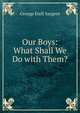 Our Boys: What Shall We Do with Them?, George Etell Sargent 