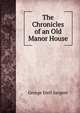 The Chronicles of an Old Manor House, George Etell Sargent 
