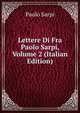 Lettere Di Fra Paolo Sarpi, Volume 2 (Italian Edition), Paolo Sarpi 