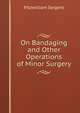 On Bandaging and Other Operations of Minor Surgery, Fitzwilliam Sargent 