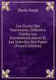 Les Droits Des Souverains, Defendus Contre Les Excommunications Et Les Interdits Des Papes (French Edition), Paolo Sarpi 